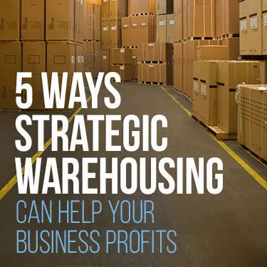 5 Ways Strategic Warehousing Can Help Your Business